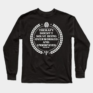 THERAPY DOESN’T SOLVE BEING OVERWORKED AND UNDERPAYED Long Sleeve T-Shirt